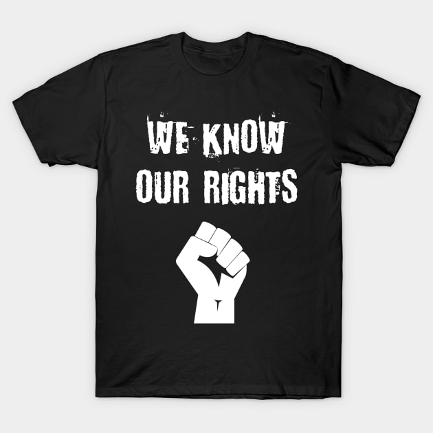 We Know Our Rights Raised Fist T-Shirt by jutulen